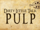 Dirty Little Talk: Pulp